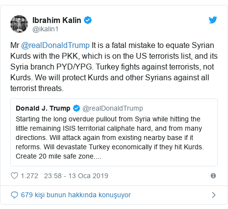 @ikalin1 tarafından yapılan Twitter paylaşımı: Mr @realDonaldTrump It is a fatal mistake to equate Syrian Kurds with the PKK, which is on the US terrorists list, and its Syria branch PYD/YPG. Turkey fights against terrorists, not Kurds. We will protect Kurds and other Syrians against all terrorist threats. 