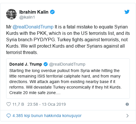 @ikalin1 tarafından yapılan Twitter paylaşımı: Mr @realDonaldTrump It is a fatal mistake to equate Syrian Kurds with the PKK, which is on the US terrorists list, and its Syria branch PYD/YPG. Turkey fights against terrorists, not Kurds. We will protect Kurds and other Syrians against all terrorist threats. 