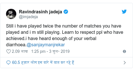 à¤Ÿà¥à¤µà¤¿à¤Ÿà¤° à¤ªà¥‹à¤¸à¥à¤Ÿ @imjadeja: Still i have played twice the number of matches you have played and i m still playing. Learn to respect ppl who have achieved.i have heard enough of your verbal diarrhoea.@sanjaymanjrekar