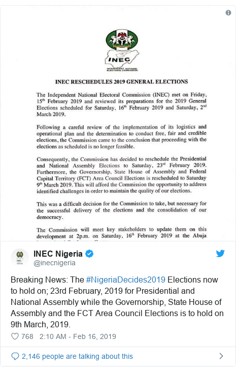 Twitter post by @inecnigeria: Breaking News  The #NigeriaDecides2019 Elections now to hold on; 23rd February, 2019 for Presidential and National Assembly while the Governorship, State House of Assembly and the FCT Area Council Elections is to hold on 9th March, 2019. 