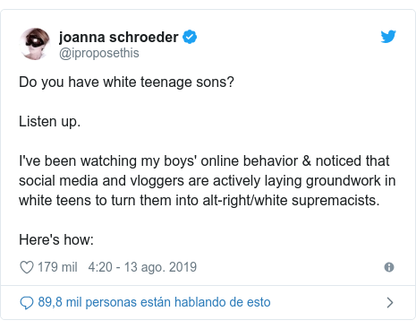 Publicación de Twitter por @iproposethis: Do you have white teenage sons?Listen up.I've been watching my boys' online behavior & noticed that social media and vloggers are actively laying groundwork in white teens to turn them into alt-right/white supremacists. Here's how 