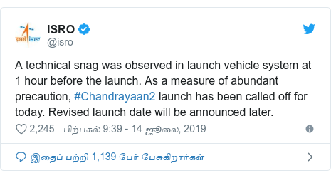 டுவிட்டர் இவரது பதிவு @isro: A technical snag was observed in launch vehicle system at 1 hour before the launch. As a measure of abundant precaution, #Chandrayaan2 launch has been called off for today. Revised launch date will be announced later.