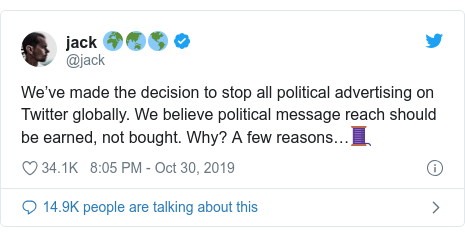 Twitter post by @jack: We’ve made the decision to stop all political advertising on Twitter globally. We believe political message reach should be earned, not bought. Why? A few reasons…🧵