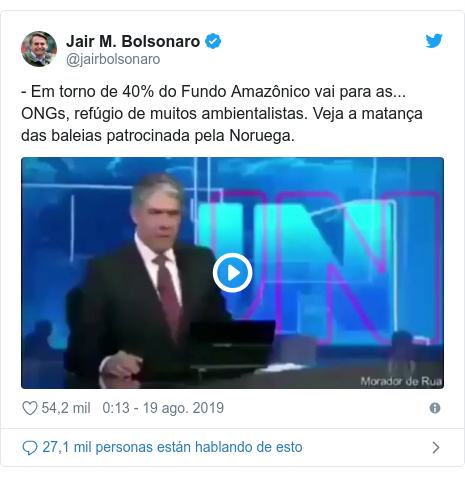 Publicación de Twitter por @jairbolsonaro: - Em torno de 40% do Fundo Amazônico vai para as... ONGs, refúgio de muitos ambientalistas. Veja a matança das baleias patrocinada pela Noruega. 