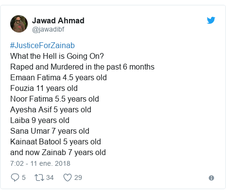 Publicación de Twitter por @jawadibf: #JusticeForZainabWhat the Hell is Going On?Raped and Murdered in the past 6 monthsEmaan Fatima 4.5 years old Fouzia 11 years oldNoor Fatima 5.5 years old Ayesha Asif 5 years oldLaiba 9 years oldSana Umar 7 years old Kainaat Batool 5 years old and now Zainab 7 years old