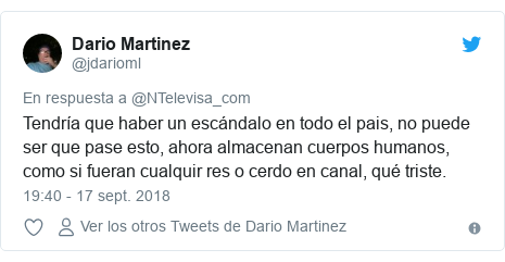 Publicación de Twitter por @jdarioml: Tendría que haber un escándalo en todo el pais, no puede ser que pase esto, ahora almacenan cuerpos humanos, como si fueran cualquir res o cerdo en canal, qué triste.