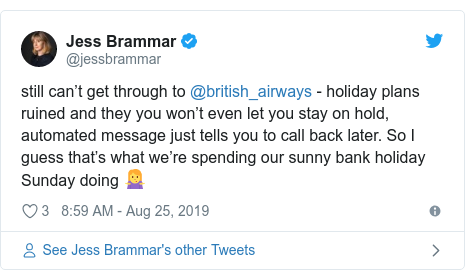 Twitter post by @jessbrammar: still can’t get through to @british_airways - holiday plans ruined and they you won’t even let you stay on hold, automated message just tells you to call back later. So I guess that’s what we’re spending our sunny bank holiday Sunday doing 🤷‍♀️