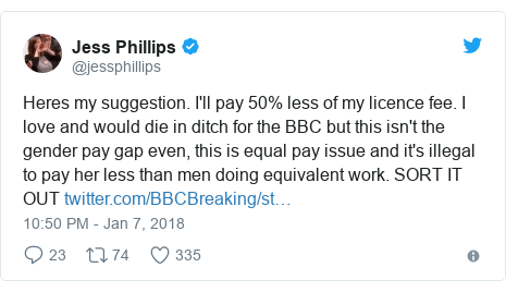 Twitter post by @jessphillips: Heres my suggestion. I'll pay 50% less of my licence fee. I love and would die in ditch for the BBC but this isn't the gender pay gap even, this is equal pay issue and it's illegal to pay her less than men doing equivalent work. SORT IT OUT 
