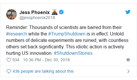 Twitter post by @jessphoenix2018: Reminder  Thousands of scientists are barred from their #research while the #TrumpShutdown is in effect. Untold numbers of delicate experiments are ruined, with countless others set back significantly. This idiotic action is actively hurting US innovation. #ShutdownStories