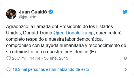 Publicación de Twitter por @jguaido: Agradezco la llamada del Presidente de los Estados Unidos, Donald Trump @realDonaldTrump, quien reiteró completo respaldo a nuestra labor democrática,  compromiso con la ayuda humanitaria y reconocimiento de su administración a nuestra  presidencia (E).
