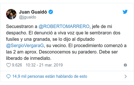 Publicación de Twitter por @jguaido: Secuestraron a @ROBERTOMARRERO, jefe de mi despacho. El denunció a viva voz que le sembraron dos fusiles y una granada, se lo dijo al diputado @SergioVergaraG, su vecino. El procedimiento comenzó a las 2 am aprox. Desconocemos su paradero. Debe ser liberado de inmediato.