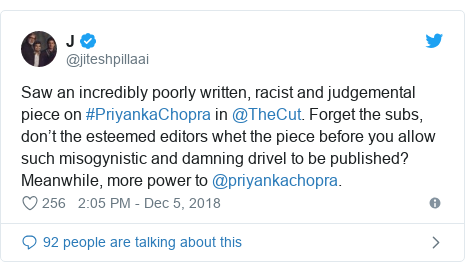 Twitter post by @jiteshpillaai: Saw an incredibly poorly written, racist and judgemental piece on #PriyankaChopra in @TheCut. Forget the subs, don’t the esteemed editors whet the piece before you allow such misogynistic and damning drivel to be published? Meanwhile, more power to @priyankachopra.
