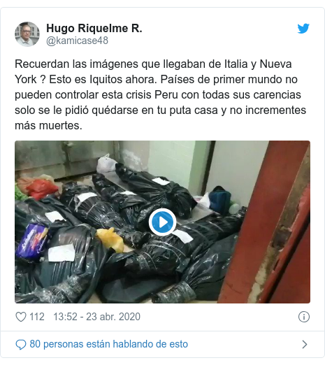 Publicación de Twitter por @kamicase48: Recuerdan las imágenes que llegaban de Italia y Nueva York ? Esto es Iquitos ahora. Países de primer mundo no pueden controlar esta crisis Peru con todas sus carencias solo se le pidió quédarse en tu puta casa y no incrementes más muertes. 