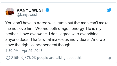 Twitter post by @kanyewest: You don't have to agree with trump but the mob can't make me not love him. We are both dragon energy. He is my brother. I love everyone. I don't agree with everything anyone does. That's what makes us individuals. And we have the right to independent thought.