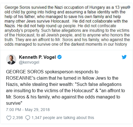 Twitter post by @kenvogel: GEORGE SOROS spokesperson responds to ROSEANNE's claim that he turned in fellow Jews to the Nazis, while stealing their wealth  "Such false allegations are insulting to the victims of the Holocaust" & "an affront to Mr. Soros & his family, who against the odds managed to survive" 