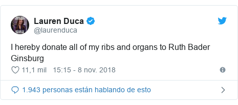 Publicación de Twitter por @laurenduca: I hereby donate all of my ribs and organs to Ruth Bader Ginsburg