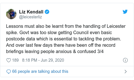 Twitter post by @leicesterliz: Lessons must also be learnt from the handling of Leicester spike. Govt was too slow getting Council even basic postcode data which is essential to tackling the problem. And over last few days there have been off the record briefings leaving people anxious & confused 3/4