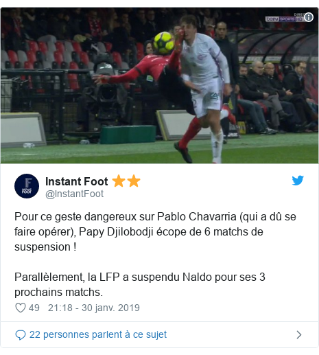 Twitter publication par @lnstantFoot: Pour ce geste dangereux sur Pablo Chavarria (qui a dÃ» se faire opÃ©rer), Papy Djilobodji Ã©cope de 6 matchs de suspension !ParallÃ¨lement, la LFP a suspendu Naldo pour ses 3 prochains matchs. 