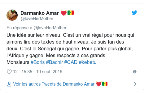 Twitter publication par @loveHerMother: Une idée sur leur niveau. C'est un vrai régal pour nous qui aimons lire des textes de haut niveau. Je suis fan des deux. C'est le Sénégal qui gagne. Pour parler plus global, l'Afrique y gagne. Mes respects à ces grands Monsieurs.#Boris #Bachir #CAD #kebetu