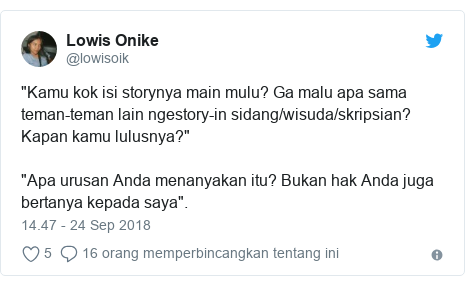 Twitter pesan oleh @lowisoik: "Kamu kok isi storynya main mulu? Ga malu apa sama teman-teman lain ngestory-in sidang/wisuda/skripsian? Kapan kamu lulusnya?""Apa urusan Anda menanyakan itu? Bukan hak Anda juga bertanya kepada saya".