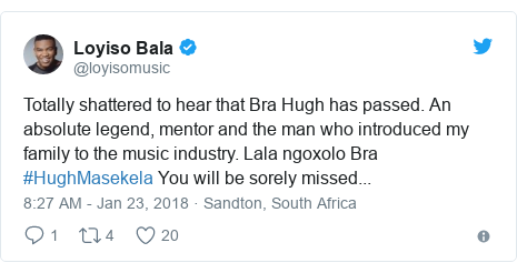 Twitter post by @loyisomusic: Totally shattered to hear that Bra Hugh has passed. An absolute legend, mentor and the man who introduced my family to the music industry. Lala ngoxolo Bra #HughMasekela You will be sorely missed...