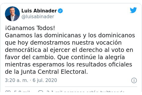 Publicación de Twitter por @luisabinader: ¡Ganamos Todos!Ganamos las dominicanas y los dominicanos que hoy demostramos nuestra vocación democrática al ejercer el derecho al voto en favor del cambio. Que continúe la alegría mientras esperamos los resultados oficiales de la Junta Central Electoral.