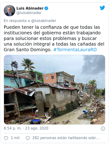 Publicación de Twitter por @luisabinader: Pueden tener la confianza de que todas las instituciones del gobierno están trabajando para solucionar estos problemas y buscar una solución integral a todas las cañadas del Gran Santo Domingo. #TormentaLauraRD 