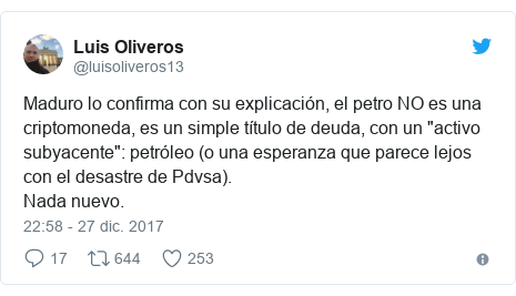 Publicación de Twitter por @luisoliveros13: Maduro lo confirma con su explicación, el petro NO es una criptomoneda, es un simple título de deuda, con un "activo subyacente"  petróleo (o una esperanza que parece lejos con el desastre de Pdvsa).Nada nuevo.