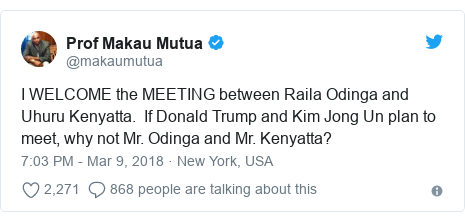 Ujumbe wa Twitter wa @makaumutua: I WELCOME the MEETING between Raila Odinga and Uhuru Kenyatta.  If Donald Trump and Kim Jong Un plan to meet, why not Mr. Odinga and Mr. Kenyatta?