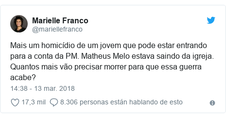 Publicación de Twitter por @mariellefranco: Mais um homicídio de um jovem que pode estar entrando para a conta da PM. Matheus Melo estava saindo da igreja. Quantos mais vão precisar morrer para que essa guerra acabe?