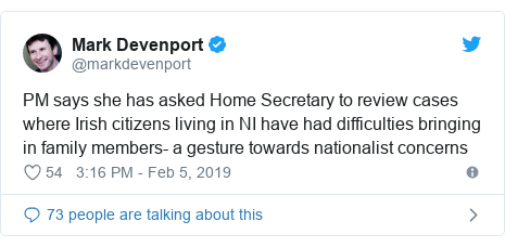 Twitter post by @markdevenport: PM says she has asked Home Secretary to review cases where Irish citizens living in NI have had difficulties bringing in family members- a gesture towards nationalist concerns