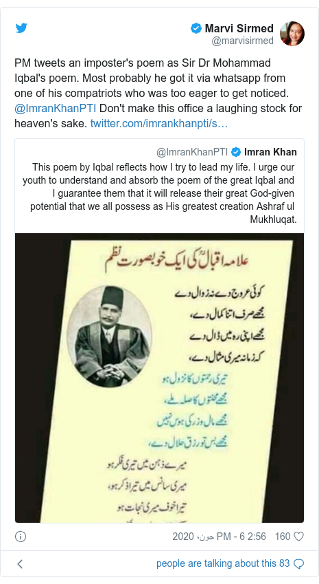 According to Twitter posts @marvisirmed: PM tweets an imposter's poem as Sir Dr Mohammad Iqbal's poem.  Most probably he got it via whatsapp from one of his compatriots who was too eager to get noticed.  MImranKhanPTI Don't make this office a laughing stock for heaven's sake.