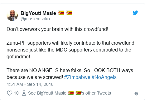 Twitter post by @masiemsoko: Don’t overwork your brain with this crowdfund!Zanu-PF supporters will likely contribute to that crowdfund nonsense just like the MDC supporters contributed to the gofundme!There are NO ANGELS here folks. So LOOK BOTH ways because we are screwed! #Zimbabwe #NoAngels