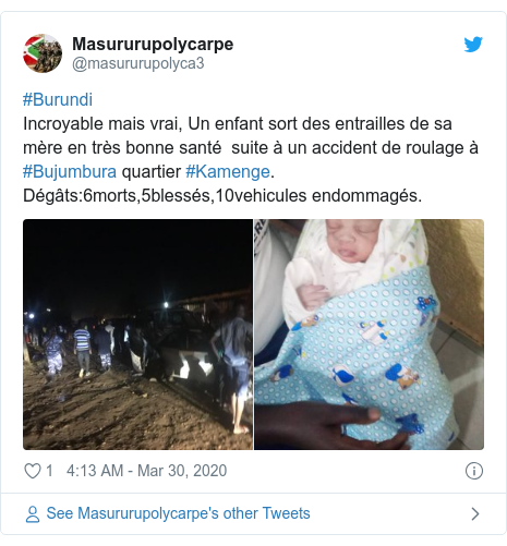 Twitter ubutumwa bwa @masururupolyca3: #Burundi Incroyable mais vrai, Un enfant sort des entrailles de sa mère en très bonne santé  suite à un accident de roulage à #Bujumbura quartier #Kamenge.Dégâts 6morts,5blessés,10vehicules endommagés. 