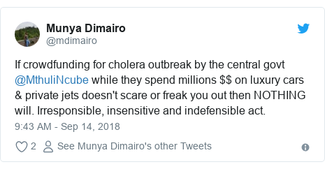 Twitter post by @mdimairo: If crowdfunding for cholera outbreak by the central govt @MthuliNcube while they spend millions $$ on luxury cars & private jets doesn't scare or freak you out then NOTHING will. Irresponsible, insensitive and indefensible act.