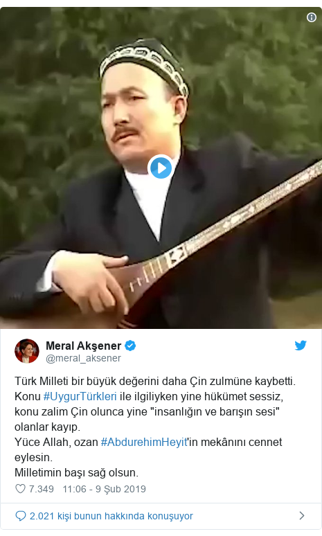 @meral_aksener tarafından yapılan Twitter paylaşımı: Türk Milleti bir büyük değerini daha Çin zulmüne kaybetti. Konu #UygurTürkleri ile ilgiliyken yine hükümet sessiz, konu zalim Çin olunca yine "insanlığın ve barışın sesi" olanlar kayıp. Yüce Allah, ozan #AbdurehimHeyit'in mekânını cennet eylesin. Milletimin başı sağ olsun. 