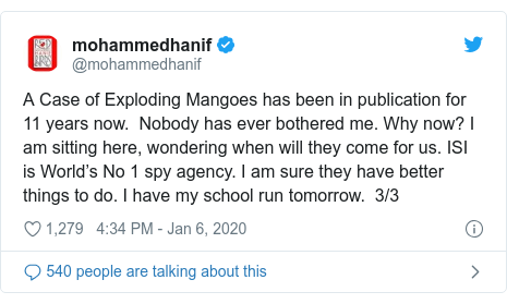 Twitter post by @mohammedhanif: A Case of Exploding Mangoes has been in publication for 11 years now.  Nobody has ever bothered me. Why now? I am sitting here, wondering when will they come for us. ISI is World’s No 1 spy agency. I am sure they have better things to do. I have my school run tomorrow.  3/3