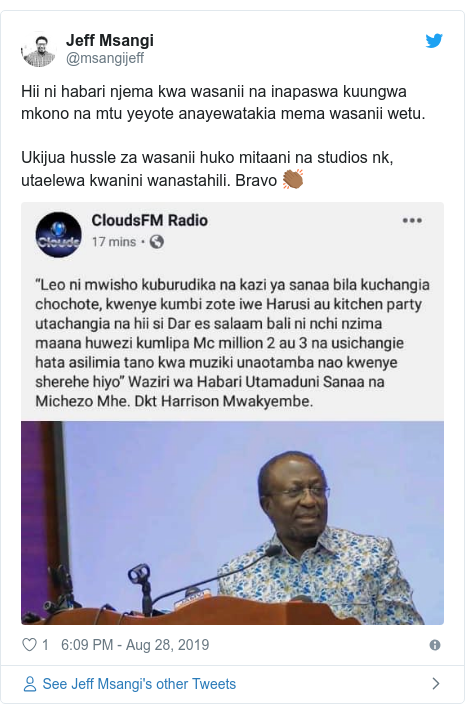 Ujumbe wa Twitter wa @msangijeff: Hii ni habari njema kwa wasanii na inapaswa kuungwa mkono na mtu yeyote anayewatakia mema wasanii wetu.Ukijua hussle za wasanii huko mitaani na studios nk, utaelewa kwanini wanastahili. Bravo 👏🏾 