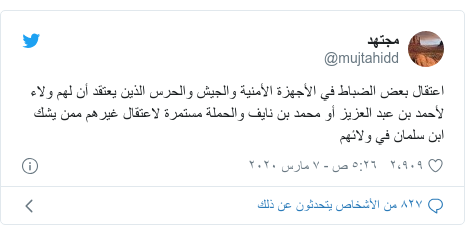 تويتر رسالة بعث بها @mujtahidd: اعتقال بعض الضباط في الأجهزة الأمنية والجيش والحرس الذين يعتقد أن لهم ولاء لأحمد بن عبد العزيز أو محمد بن نايف والحملة مستمرة لاعتقال غيرهم ممن يشك ابن سلمان في ولائهم