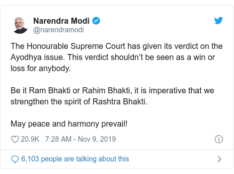 Twitter post by @narendramodi: The Honourable Supreme Court has given its verdict on the Ayodhya issue. This verdict shouldn’t be seen as a win or loss for anybody. Be it Ram Bhakti or Rahim Bhakti, it is imperative that we strengthen the spirit of Rashtra Bhakti. May peace and harmony prevail!