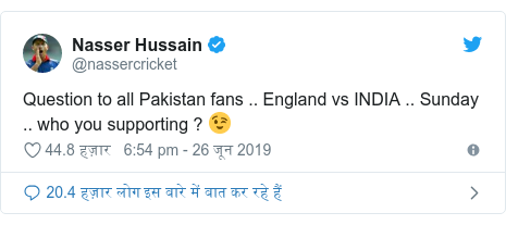 ट्विटर पोस्ट @nassercricket: Question to all Pakistan fans .. England vs INDIA .. Sunday .. who you supporting ? 😉