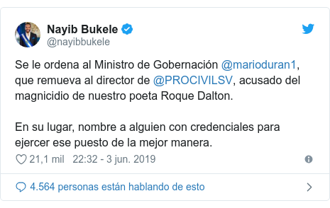 Publicación de Twitter por @nayibbukele: Se le ordena al Ministro de Gobernación @marioduran1, que remueva al director de @PROCIVILSV, acusado del magnicidio de nuestro poeta Roque Dalton.En su lugar, nombre a alguien con credenciales para ejercer ese puesto de la mejor manera.