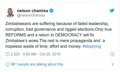 Twitter post by @nelsonchamisa: Zimbabweans are suffering because of failed leadership, corruption, bad governance and rigged elections.Only true REFORMS and a return to DEMOCRACY will fix Zimbabwe’s woes.The rest is mere propaganda and a hopeless waste of time, effort and money. #stoplying