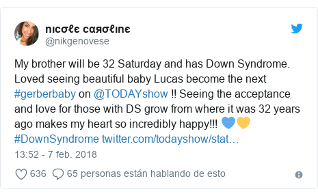 Publicación de Twitter por @nikgenovese: My brother will be 32 Saturday and has Down Syndrome. Loved seeing beautiful baby Lucas become the next #gerberbaby on @TODAYshow !! Seeing the acceptance and love for those with DS grow from where it was 32 years ago makes my heart so incredibly happy!!! 💙💛 #DownSyndrome 