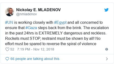 Twitter post by @nmladenov: #UN is working closely with #Egypt and all concerned to ensure that #Gaza steps back from the brink. The escalation in the past 24hrs is EXTREMELY dangerous and reckless. Rockets must STOP, restraint must be shown by all! No effort must be spared to reverse the spiral of violence