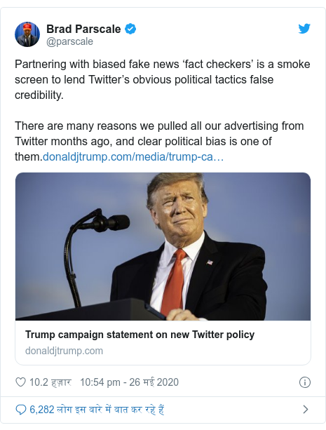 ट्विटर पोस्ट @parscale: Partnering with biased fake news ‘fact checkers’ is a smoke screen to lend Twitter’s obvious political tactics false credibility. There are many reasons we pulled all our advertising from Twitter months ago, and clear political bias is one of them.