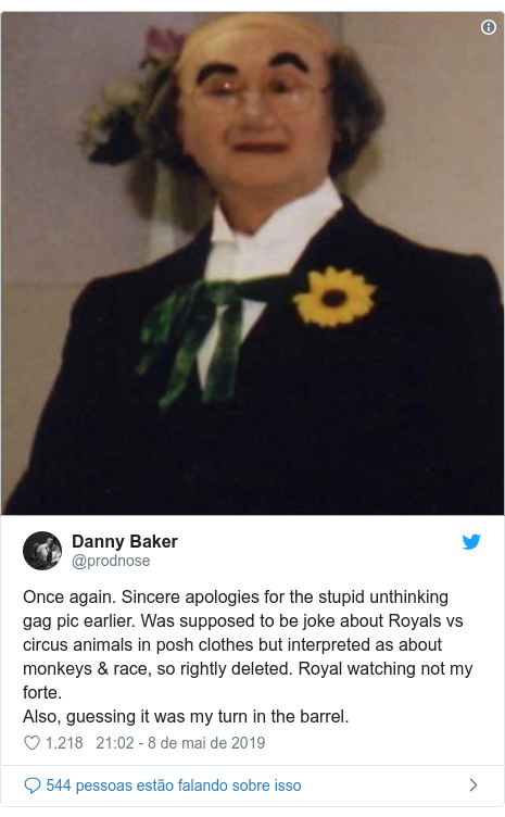 Twitter post de @prodnose: Once again. Sincere apologies for the stupid unthinking gag pic earlier. Was supposed to be joke about Royals vs circus animals in posh clothes but interpreted as about monkeys & race, so rightly deleted. Royal watching not my forte.Also, guessing it was my turn in the barrel. 
