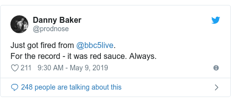 Twitter post by @prodnose: Just got fired from @bbc5live.For the record - it was red sauce. Always.