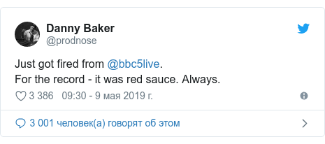 Twitter пост, автор: @prodnose: Just got fired from @bbc5live.For the record - it was red sauce. Always.