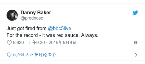 Twitter û @prodnose: Just got fired from @bbc5live.For the record - it was red sauce. Always.